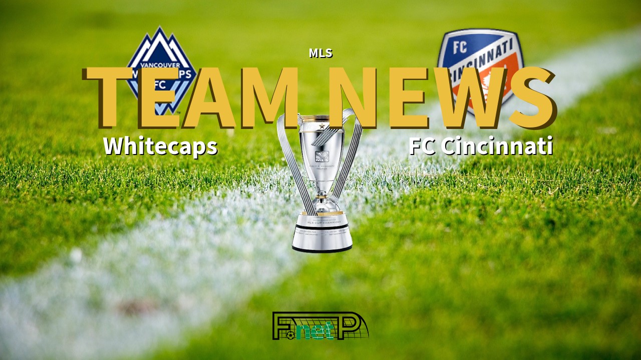 MLS News: Vancouver Whitecaps vs FC Cincinatti Confirmed Line-ups