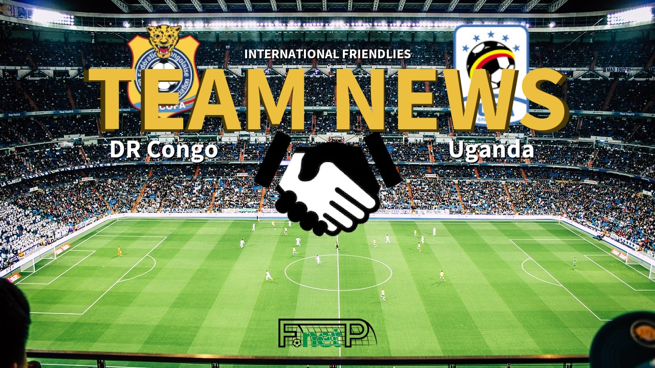 International Friendlies News: DR Congo vs Uganda Confirmed Line-ups