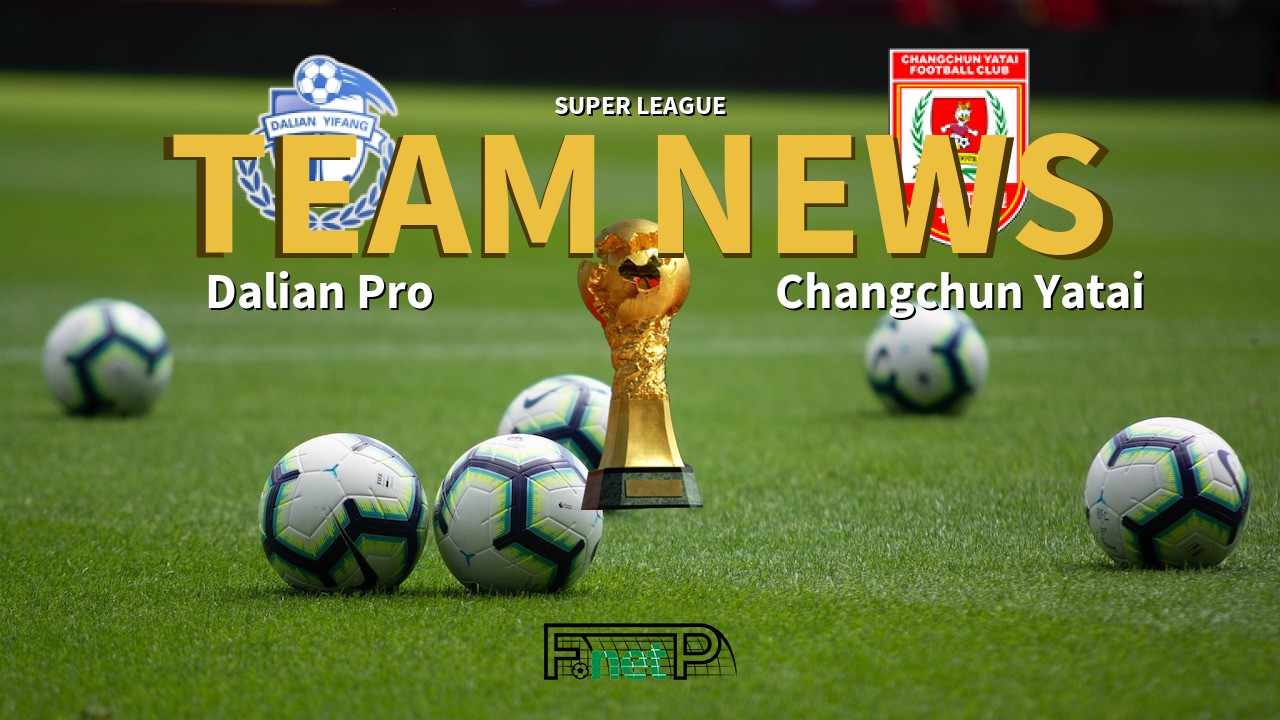 Super League News: Dalian Professional vs Changchun Yatai Confirmed Line-ups