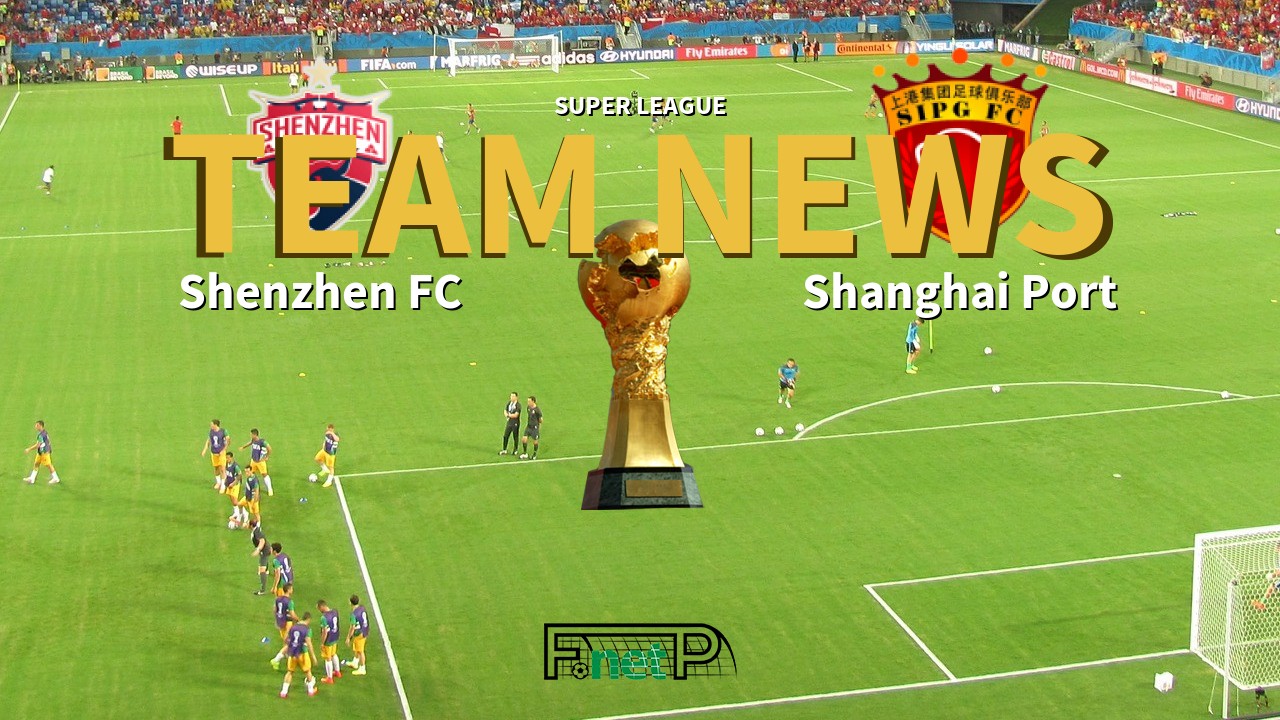 Super League News: Shenzhen FC vs Shanghai SIPG Confirmed Line-ups