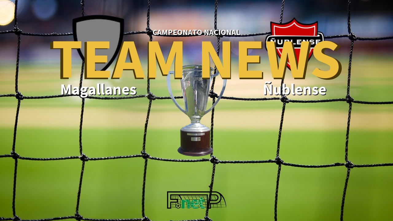 Campeonato Nacional News: Deportes Magallanes vs Ñublense Confirmed Line-ups