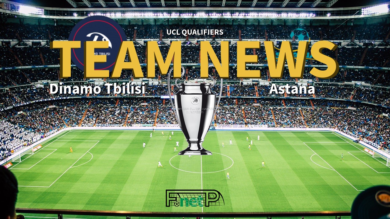 UCL Qualifiers News: Dinamo Tbilisi vs Astana Confirmed Line-ups