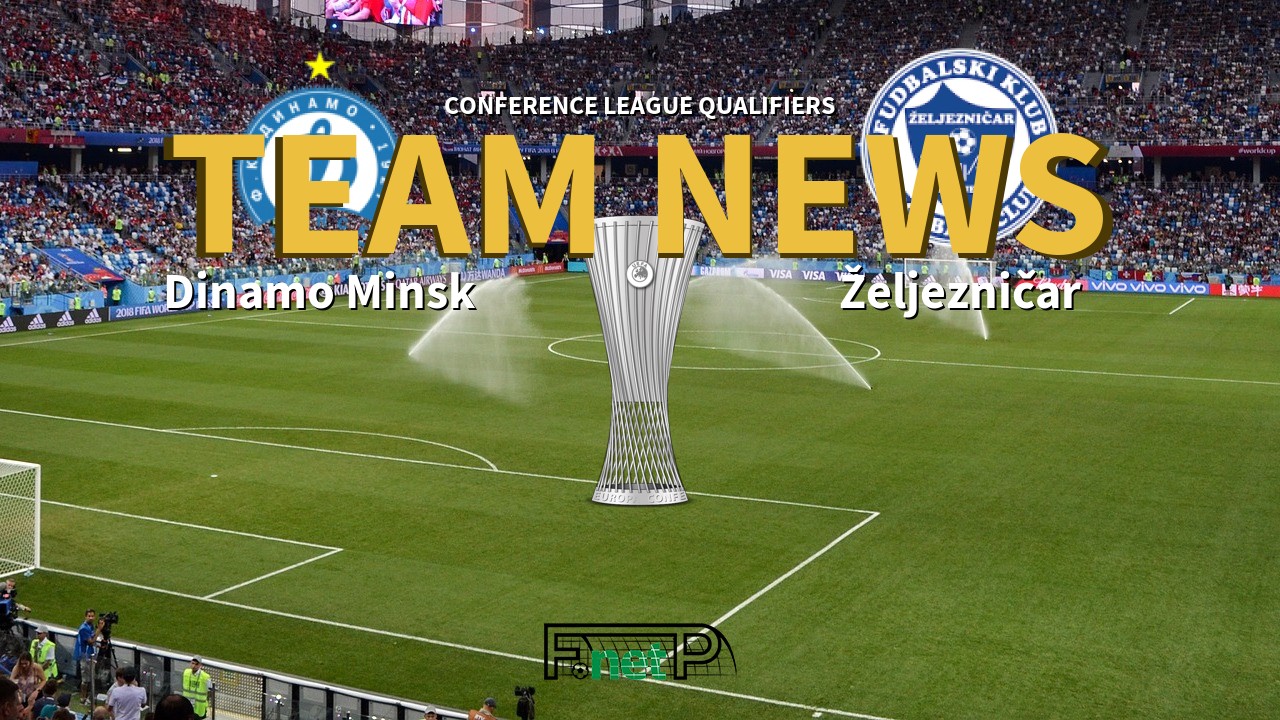 Conference League Qualifiers News: Dinamo Minsk vs Željezničar Sarajevo Confirmed Line-ups