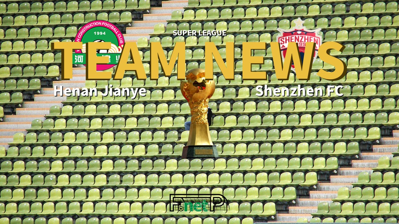 Super League News: Henan Jianye vs Shenzhen FC Confirmed Line-ups