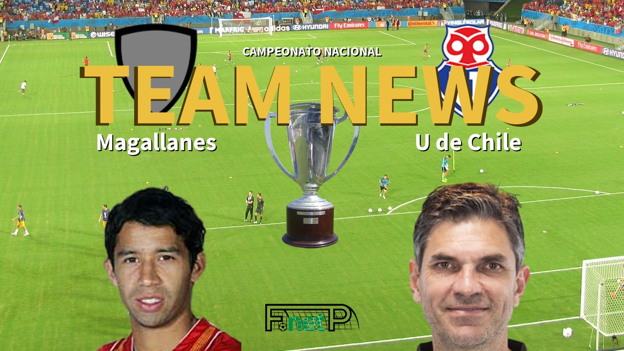 Campeonato Nacional News: Deportes Magallanes vs Universidad de Chile Confirmed Line-ups