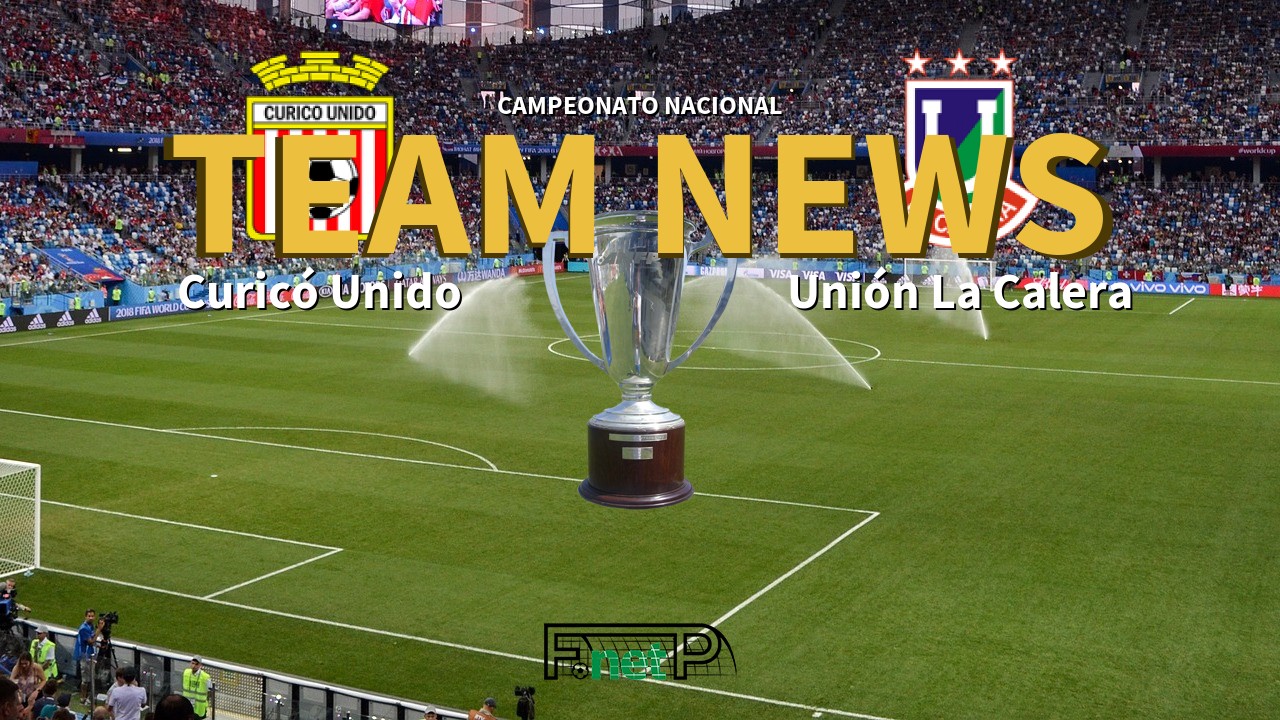 Campeonato Nacional News: Curicó Unido vs Unión La Calera Confirmed Line-ups