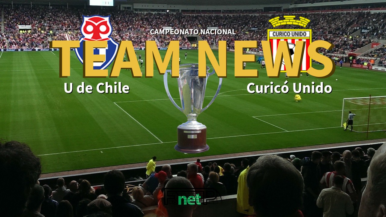 Campeonato Nacional News: Universidad de Chile vs Curicó Unido Confirmed Line-ups