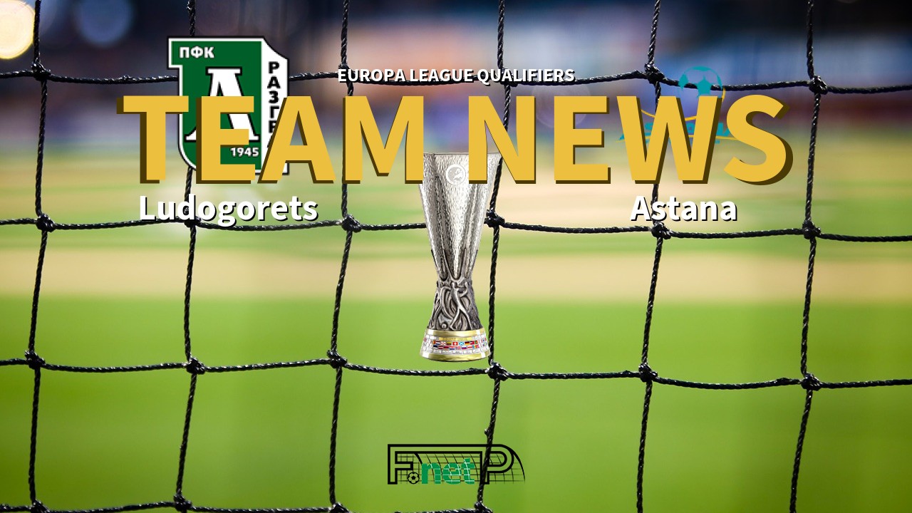 Europa League Qualifiers News: Ludogorets Razgrad vs Astana Confirmed Line-ups
