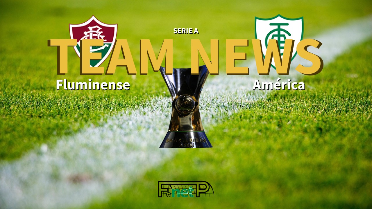 Serie A News: Fluminense vs América Mineiro Confirmed Line-ups