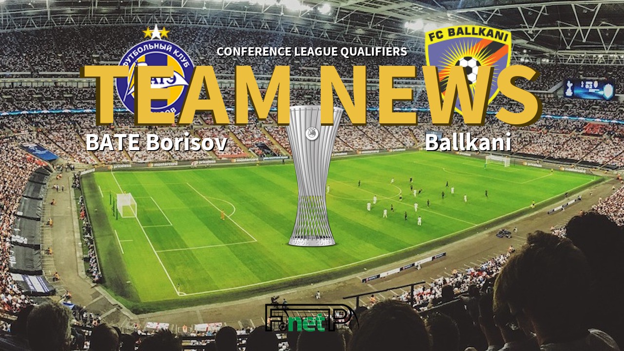 Conference League Qualifiers News: BATE Borisov vs Ballkani Confirmed Line-ups