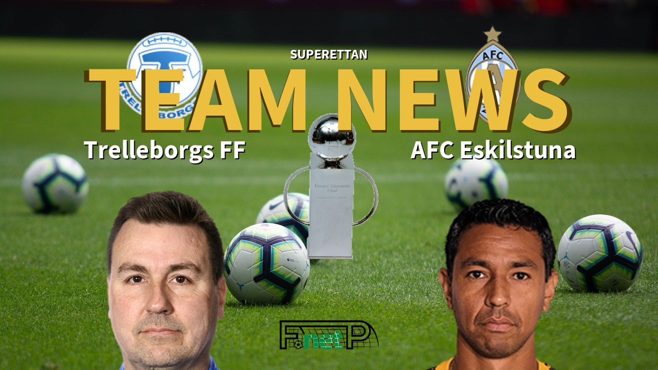 Superettan News: Trelleborgs FF vs AFC Eskilstuna Confirmed Line-ups