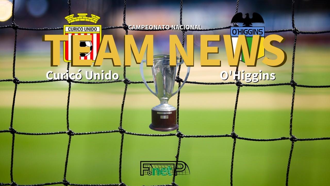 Campeonato Nacional News: Curicó Unido vs O'Higgins Confirmed Line-ups