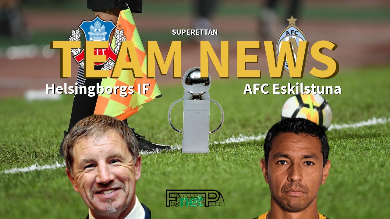 Superettan News: Helsingborgs IF vs AFC Eskilstuna Confirmed Line-ups