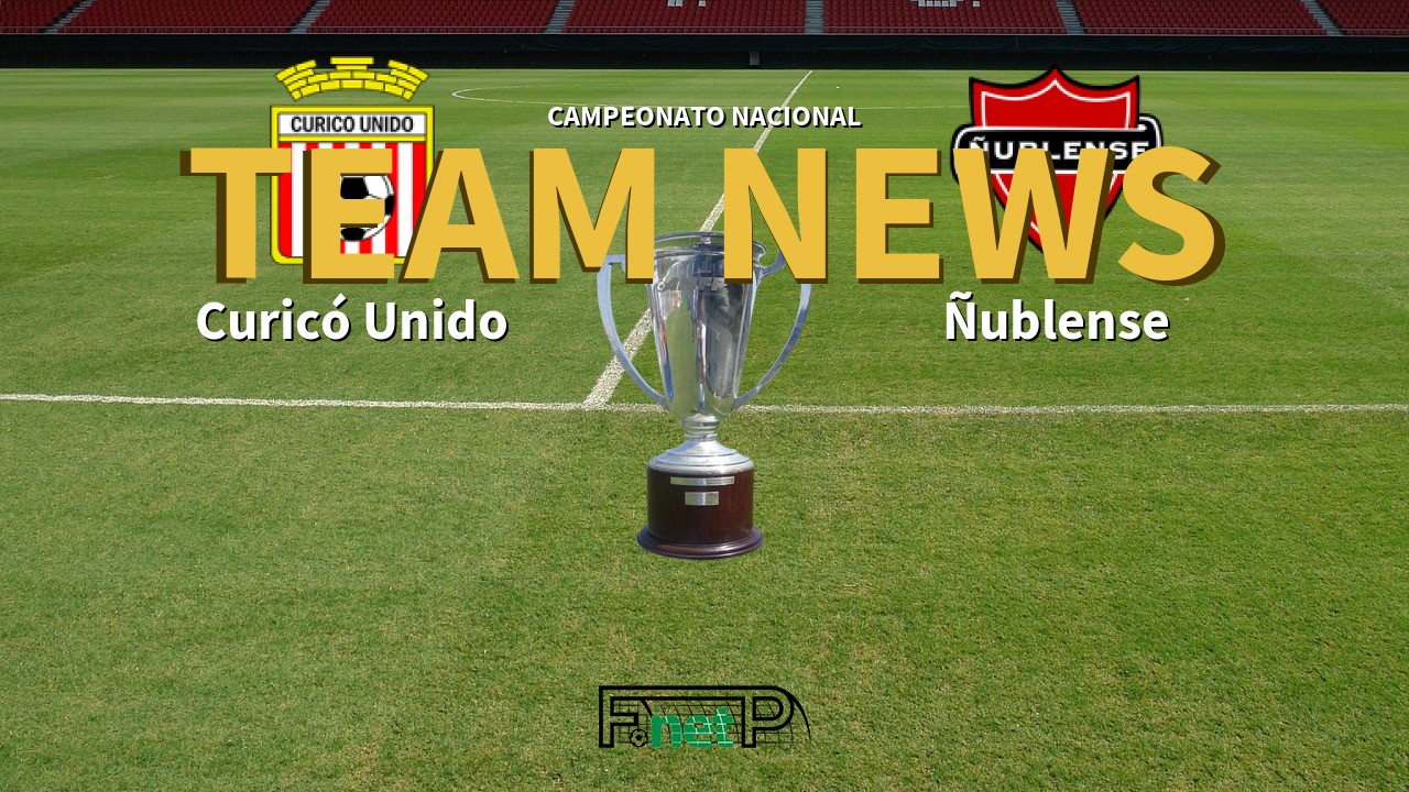 Campeonato Nacional News: Curicó Unido vs Ñublense Confirmed Line-ups
