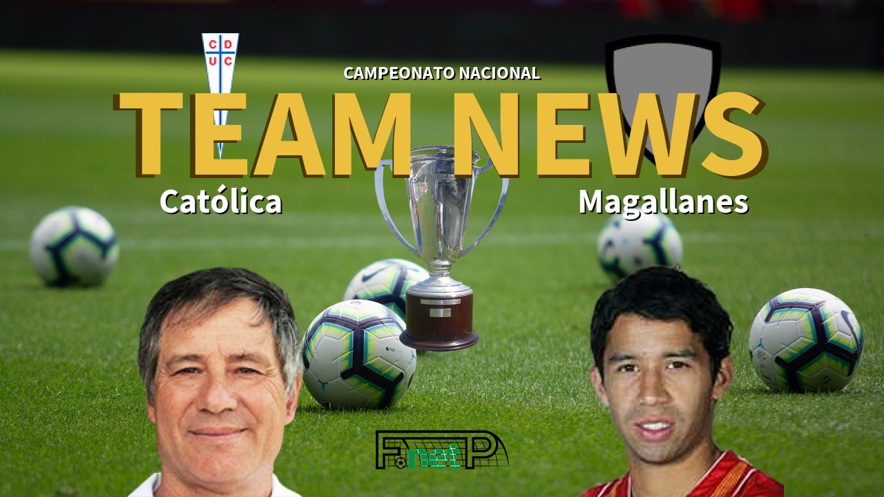 Campeonato Nacional News: Universidad Católica vs Deportes Magallanes Confirmed Line-ups