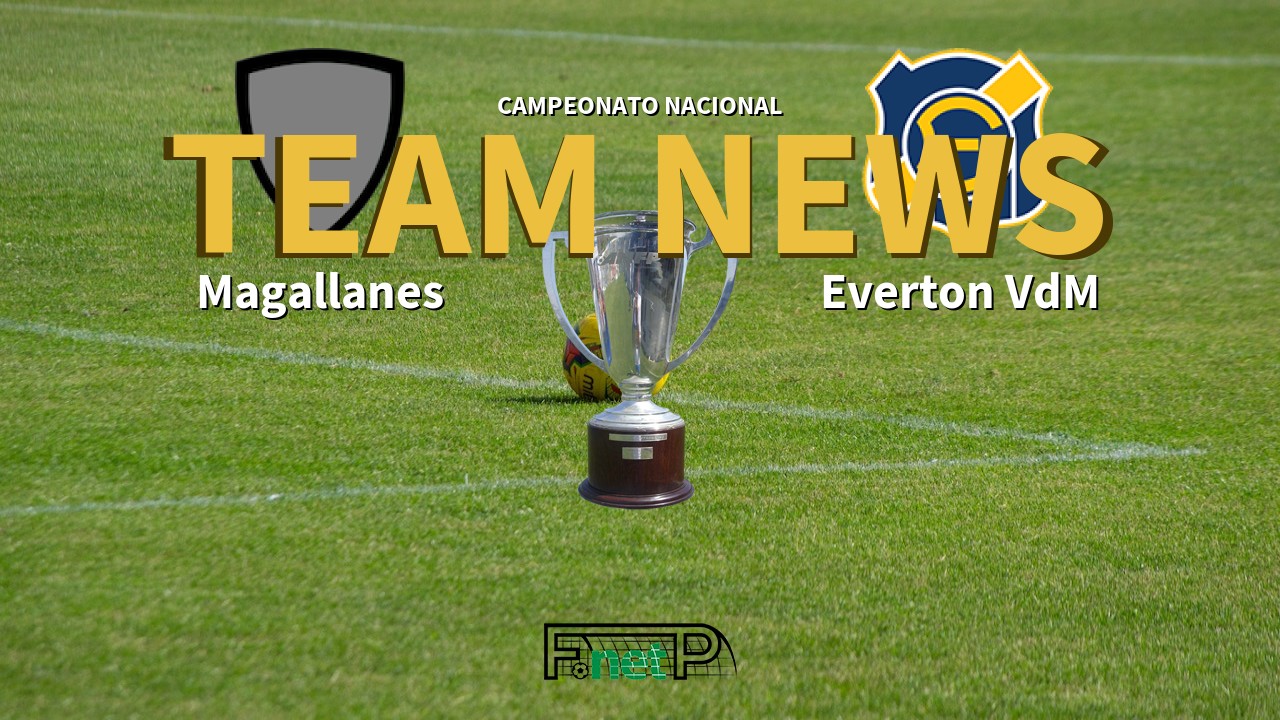 Campeonato Nacional News: Deportes Magallanes vs Everton Viña del Mar Confirmed Line-ups