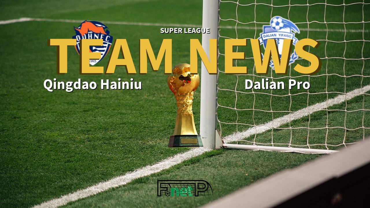 Super League News: Qingdao Hainiu vs Dalian Professional Confirmed Line-ups