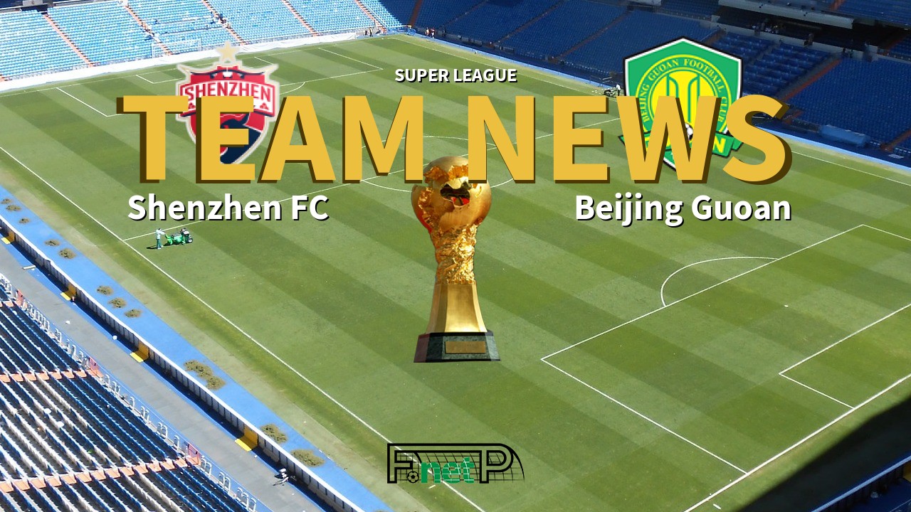 Super League News: Shenzhen FC vs Beijing Sinobo Guoan Confirmed Line-ups