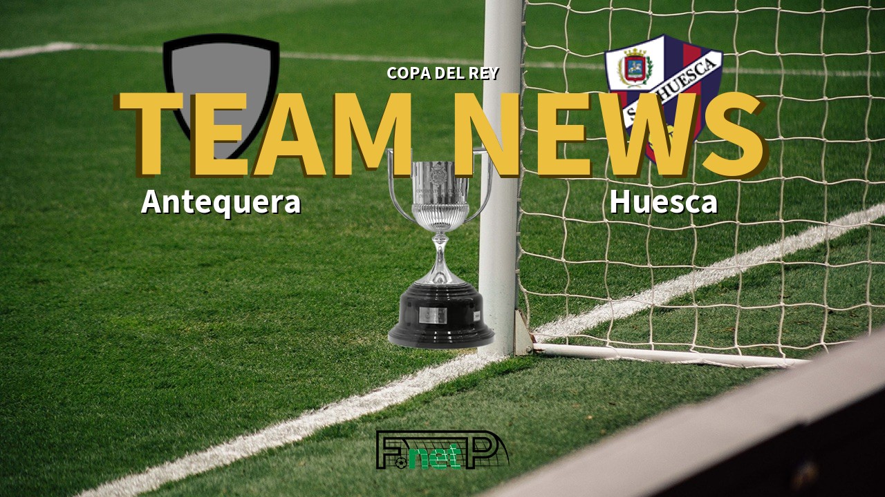 Copa del Rey News: Antequera vs SD Huesca Confirmed Line-ups