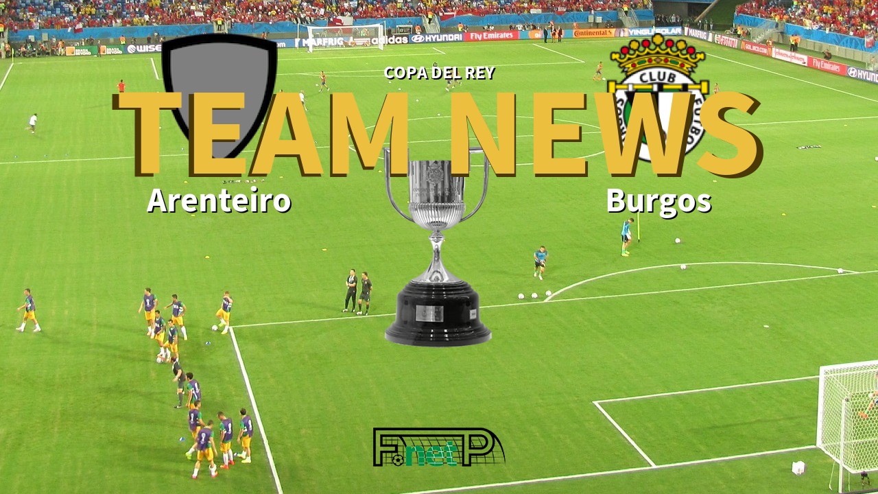 Copa del Rey News: Arenteiro vs Burgos Confirmed Line-ups