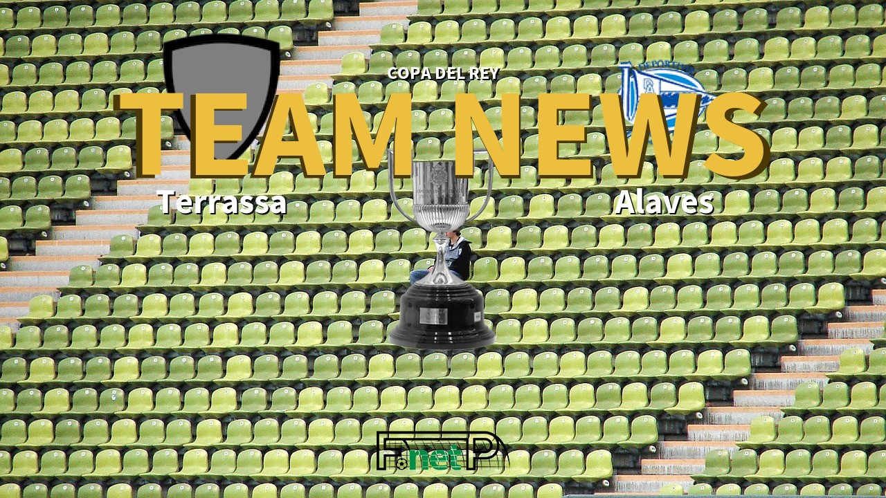 Copa del Rey News: Terrassa vs Alaves Confirmed Line-ups