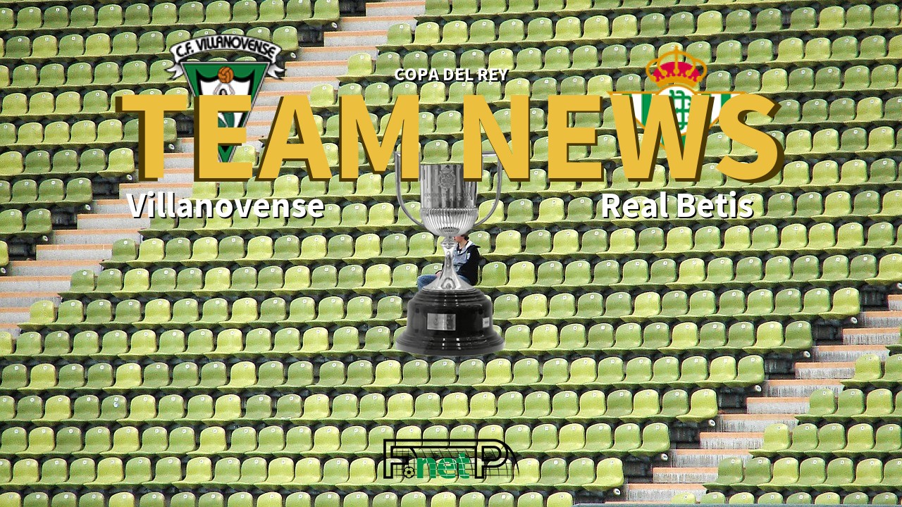 Copa del Rey News: Villanovense vs Real Betis Confirmed Line-ups