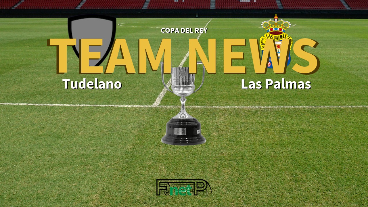 Copa del Rey News: CD Tudelano vs UD Las Palmas Confirmed Line-ups