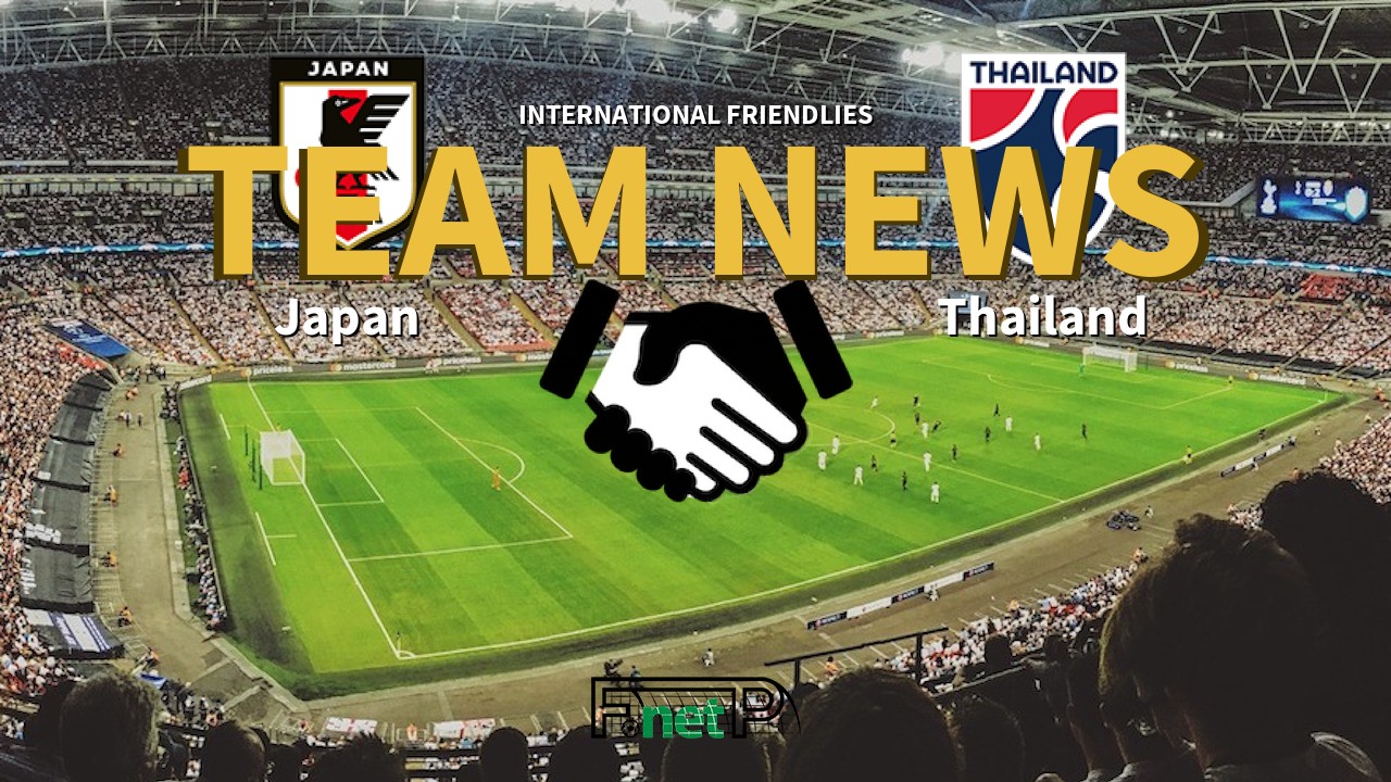 International Friendlies News: Japan vs Thailand Confirmed Line-ups