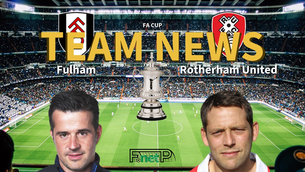 FA Cup News: Fulham vs Rotherham United Confirmed Line-ups