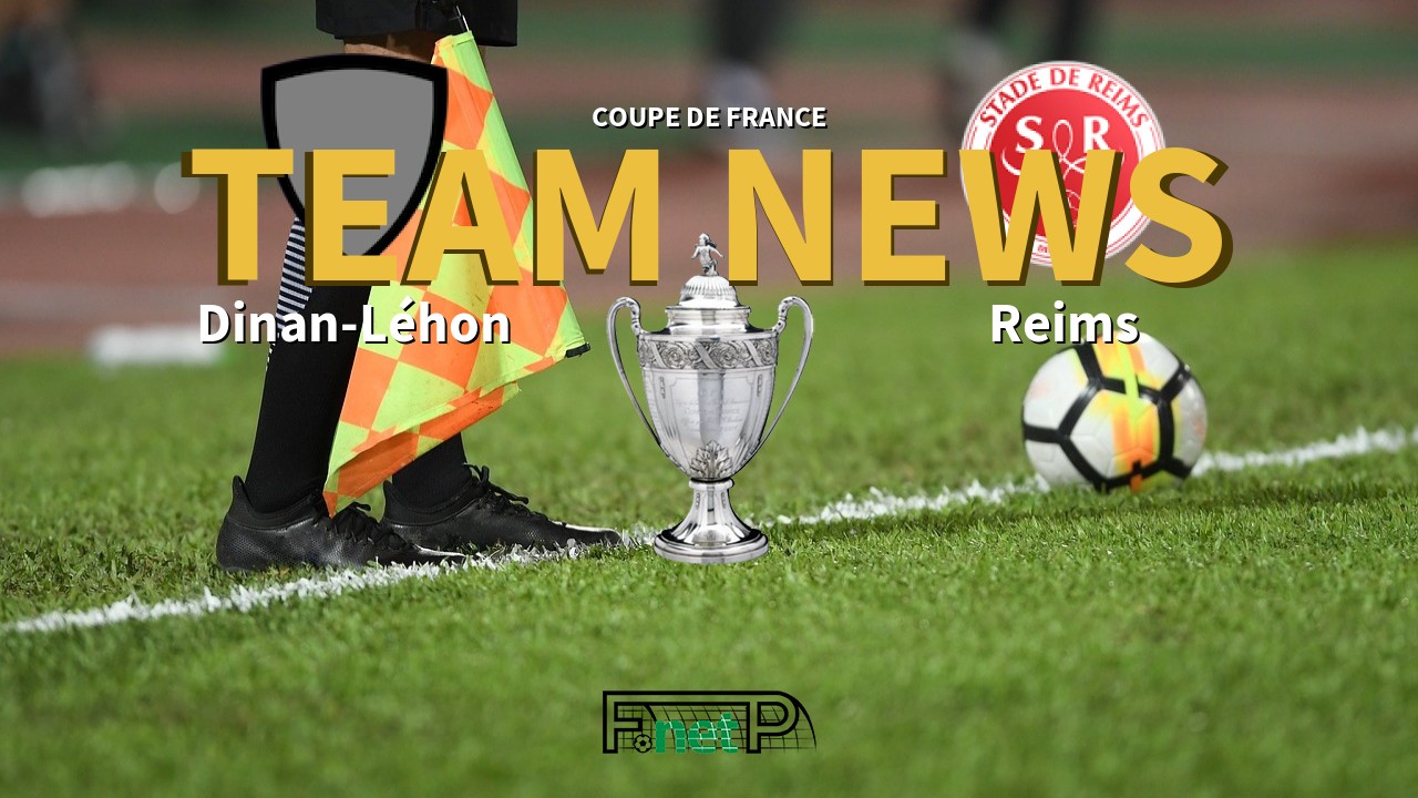 Coupe De France News: Dinan-Léhon vs Reims Confirmed Line-ups