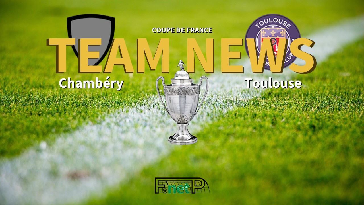 Coupe De France News: Chambéry vs Toulouse Confirmed Line-ups