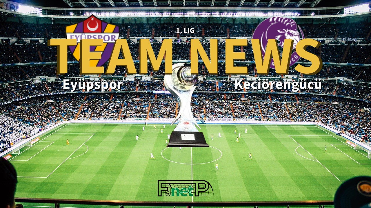 1. Lig News: Eyüpspor vs Keciörengücü Confirmed Line-ups