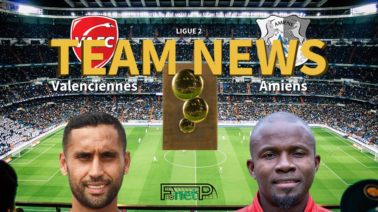 Ligue 2 News: Valenciennes FC vs Amiens Confirmed Line-ups