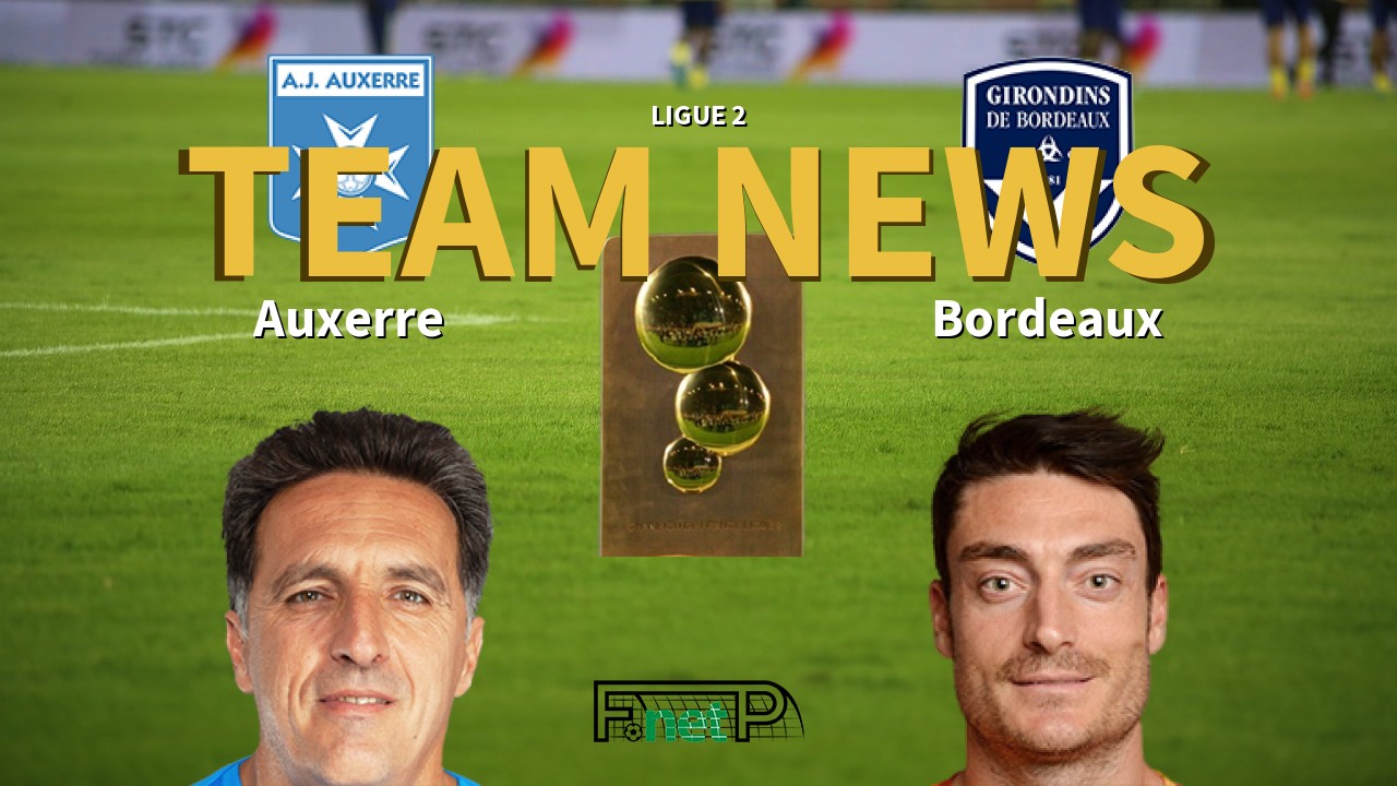 Ligue 2 News: AJ Auxerre vs Bordeaux Confirmed Line-ups