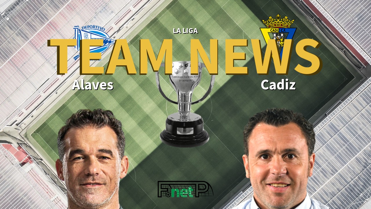 La Liga News: Alaves vs Cádiz Confirmed Line-ups