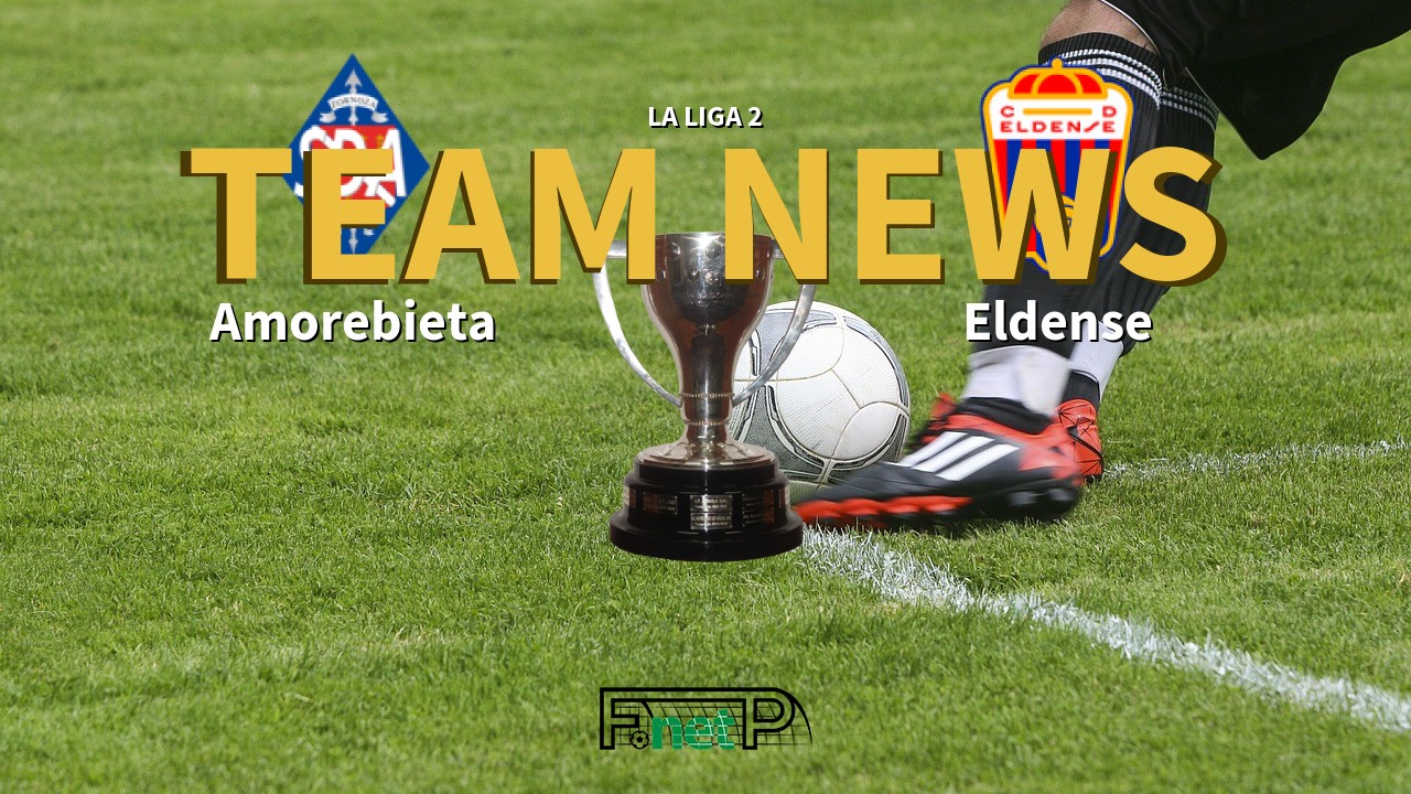 La Liga 2 News: Amorebieta vs Eldense Confirmed Line-ups