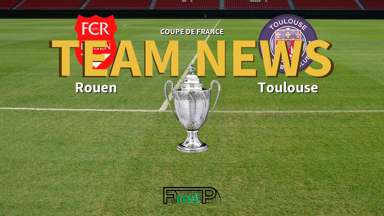 Coupe De France News: FC Rouen vs Toulouse Confirmed Line-ups