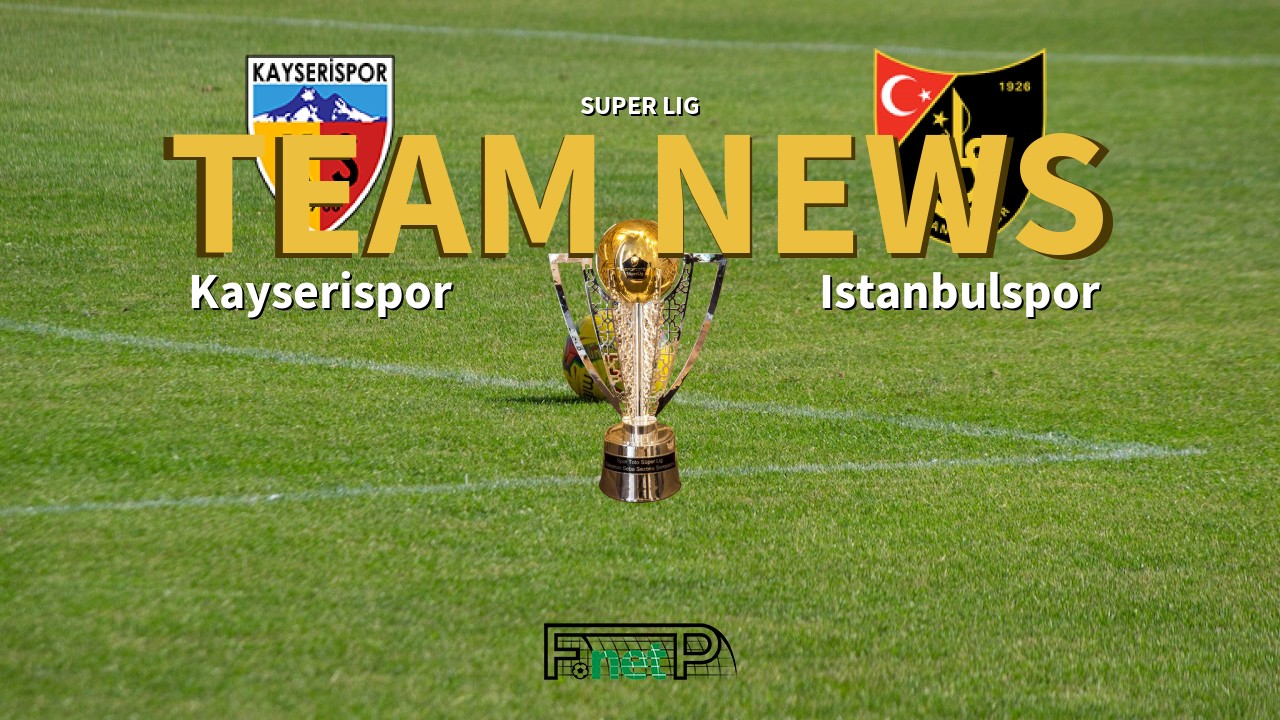 Super Lig News: Kayserispor vs Istanbulspor Confirmed Line-ups