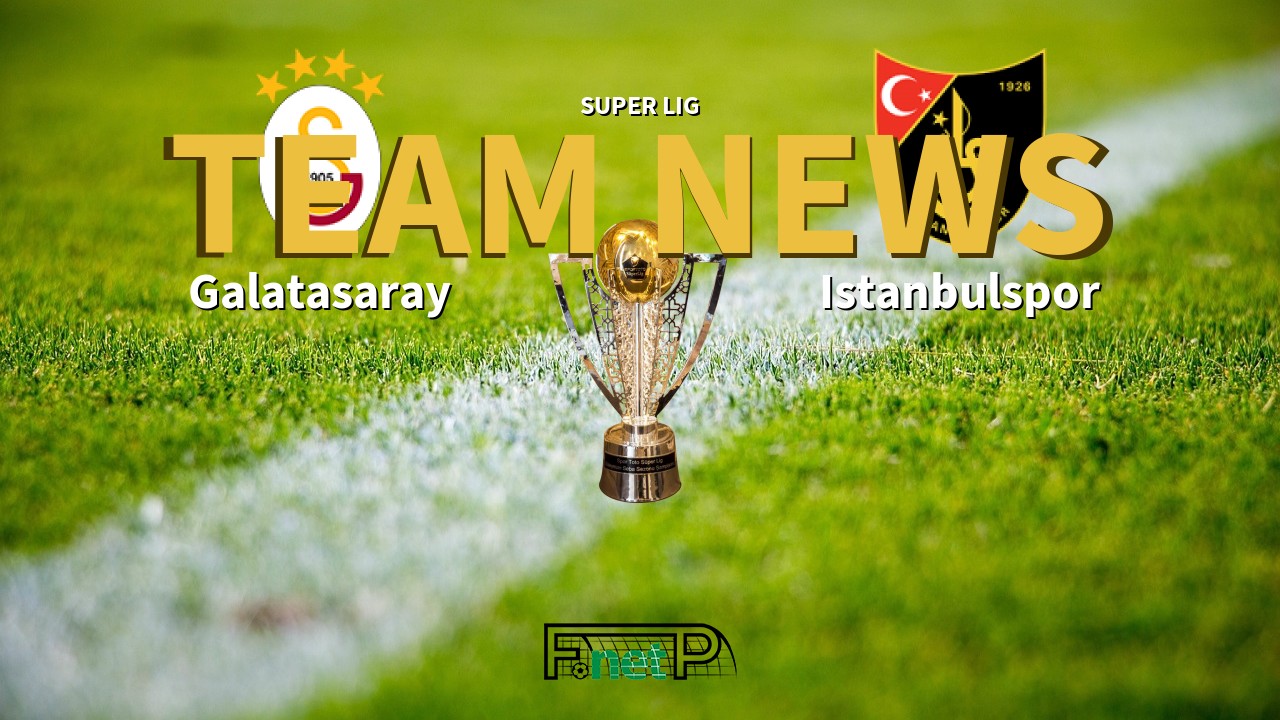 Super Lig News: Galatasaray vs Istanbulspor Confirmed Line-ups