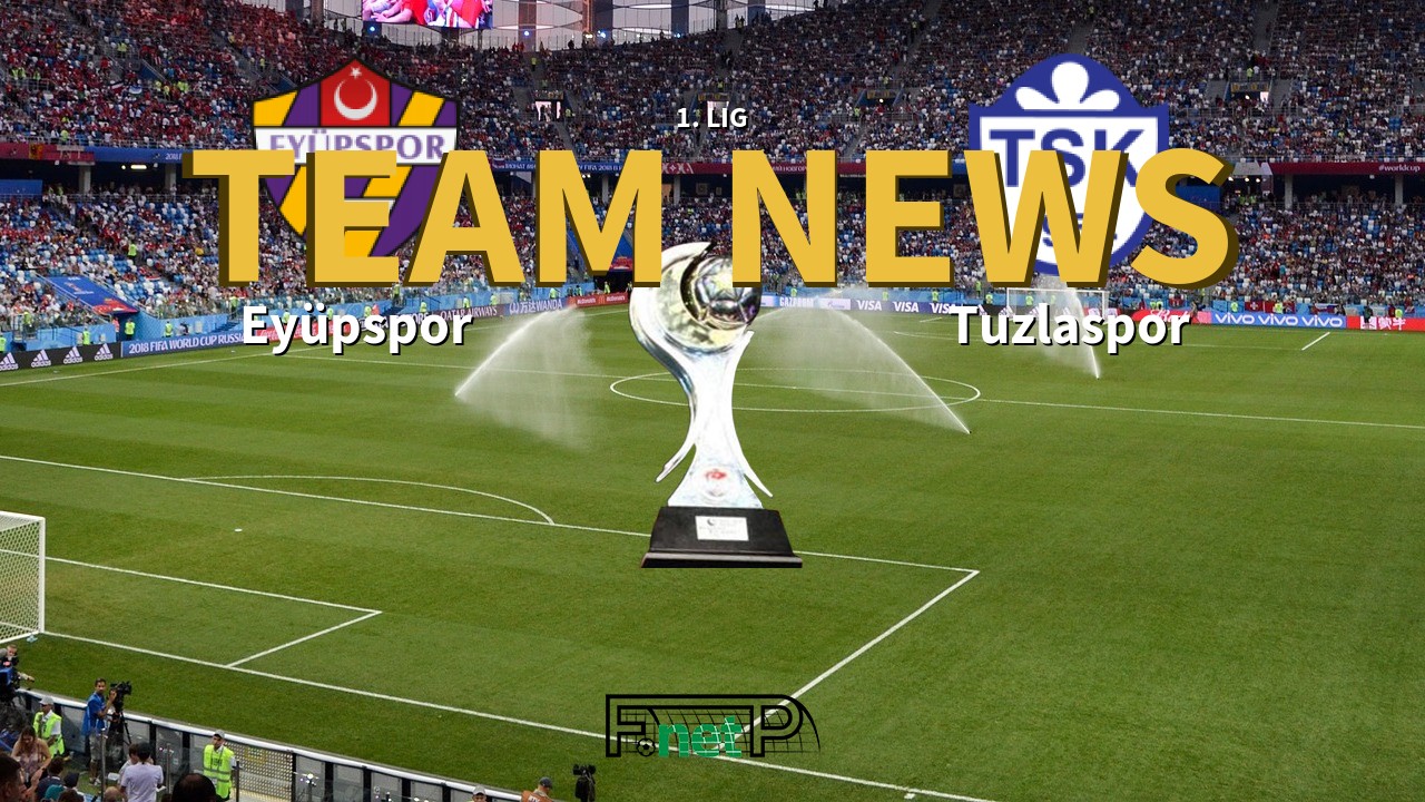 1. Lig News: Eyüpspor vs Tuzlaspor Confirmed Line-ups