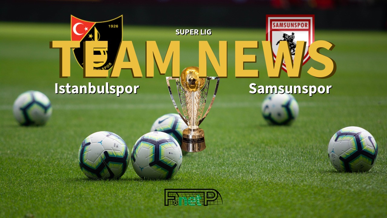 Super Lig News: Istanbulspor vs Samsunspor Confirmed Line-ups
