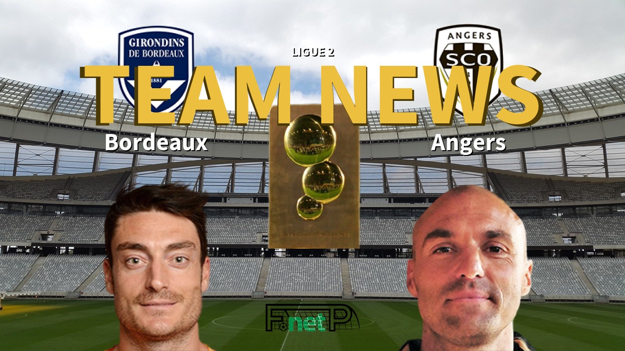 Ligue 2 News: Bordeaux vs Angers SCO Confirmed Line-ups