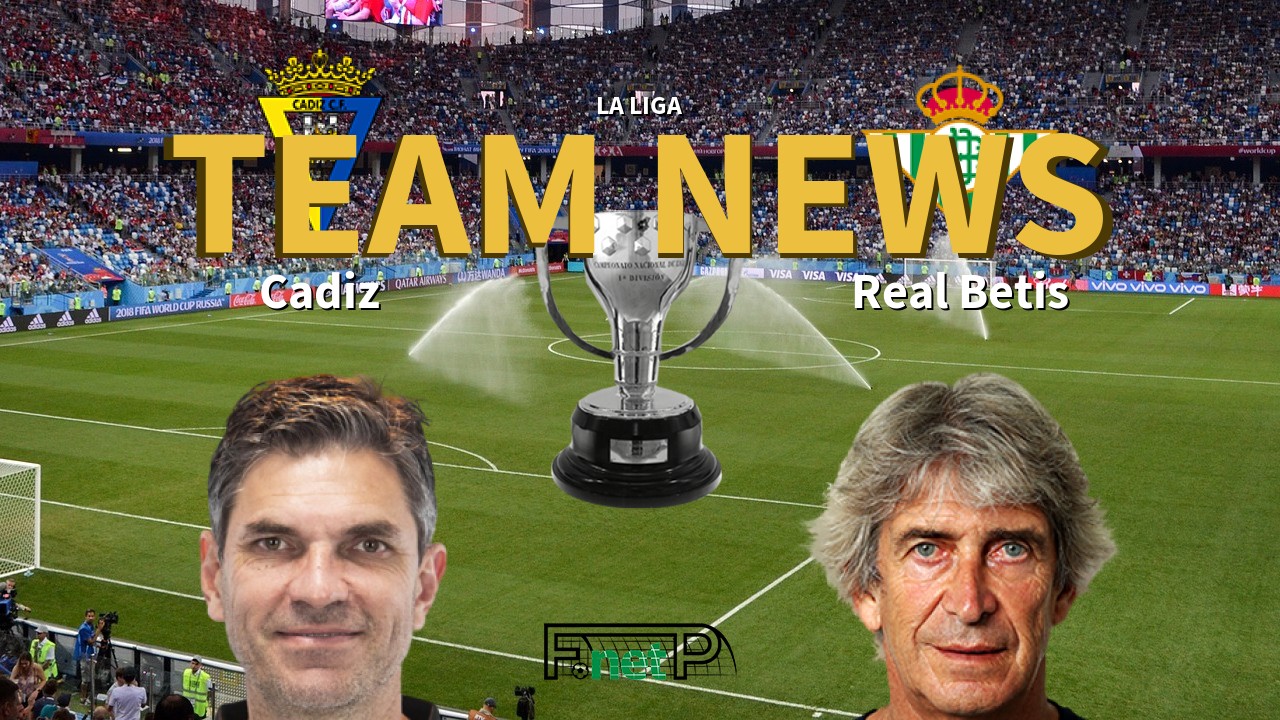 La Liga News: Cádiz vs Real Betis Confirmed Line-ups