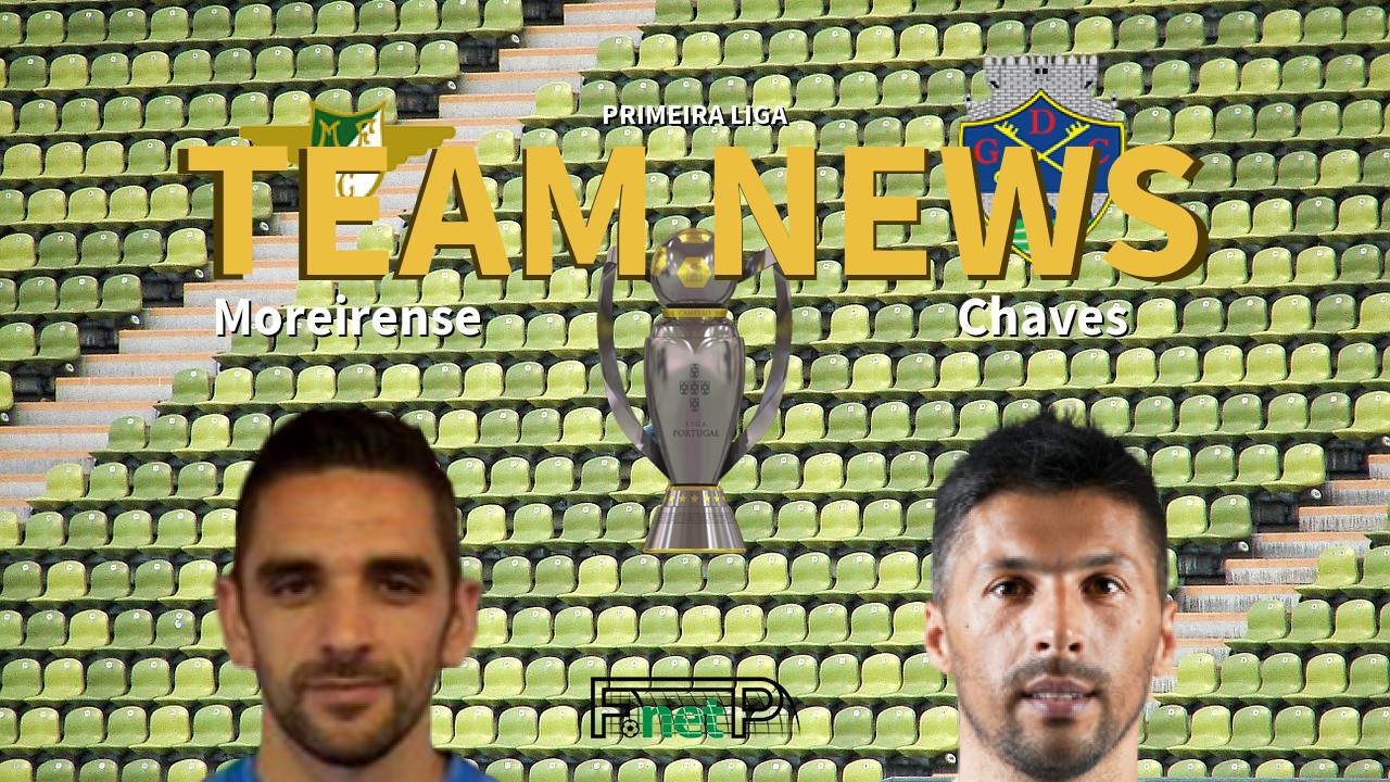 Primeira Liga News: Moreirense vs Chaves Confirmed Line-ups