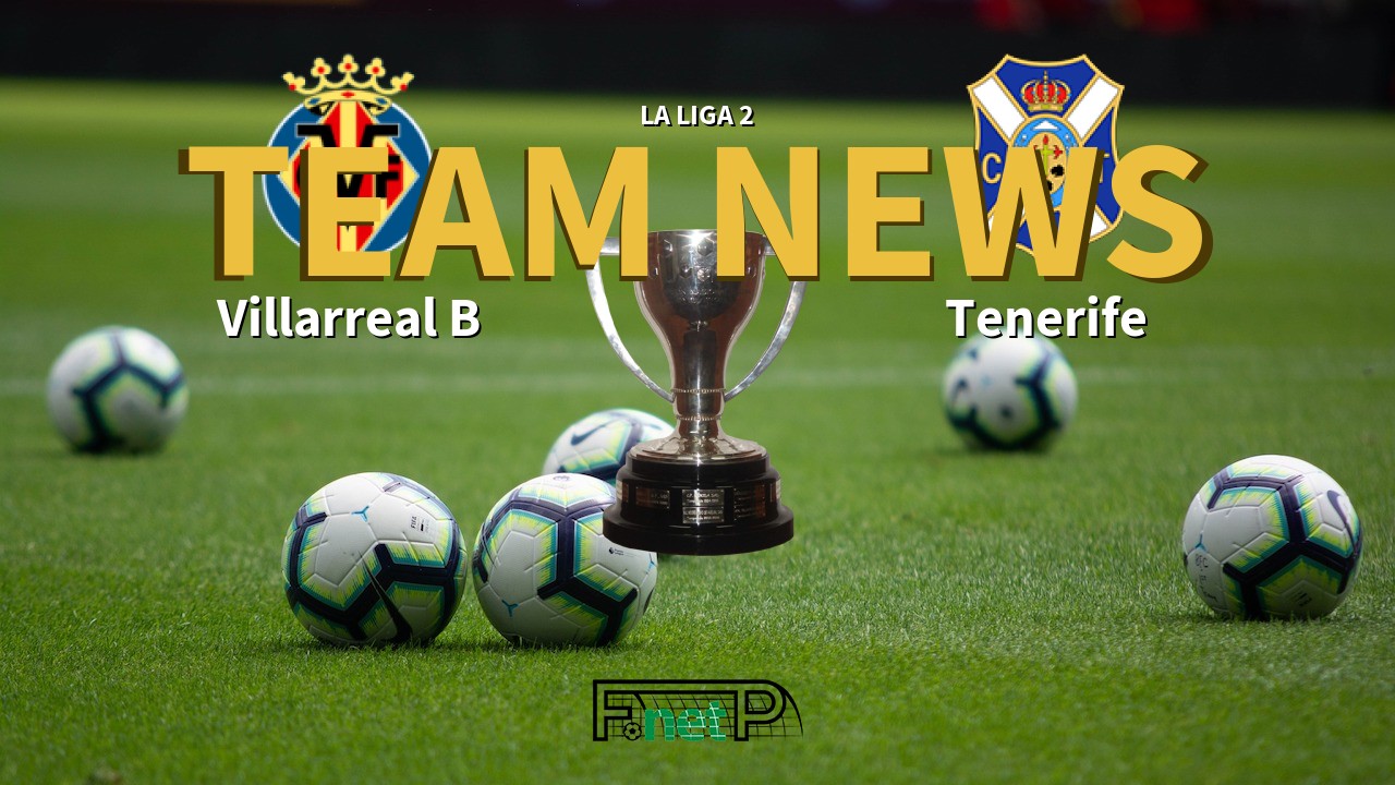 La Liga 2 News: Villarreal CF B vs Tenerife Confirmed Line-ups