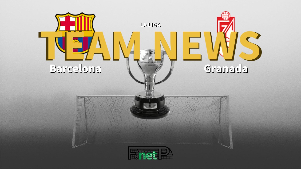La Liga News: Barcelona vs Granada Confirmed Line-ups