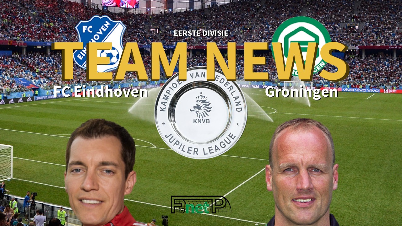 Eerste Divisie News: FC Eindhoven vs FC Groningen Confirmed Line-ups