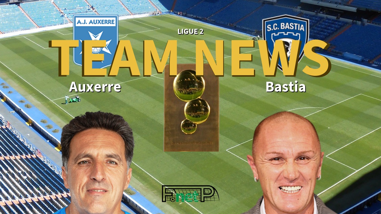 Ligue 2 News: AJ Auxerre vs SC Bastia Confirmed Line-ups
