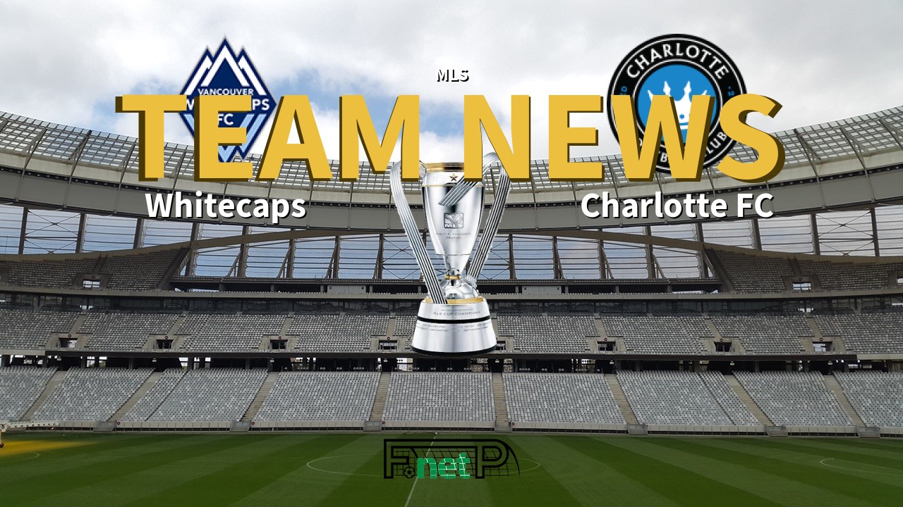 MLS News: Vancouver Whitecaps vs Charlotte FC Confirmed Line-ups