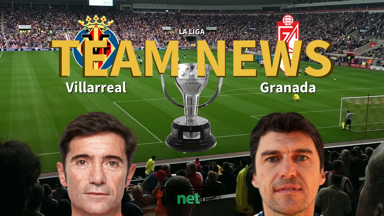 La Liga News: Villarreal vs Granada Confirmed Line-ups